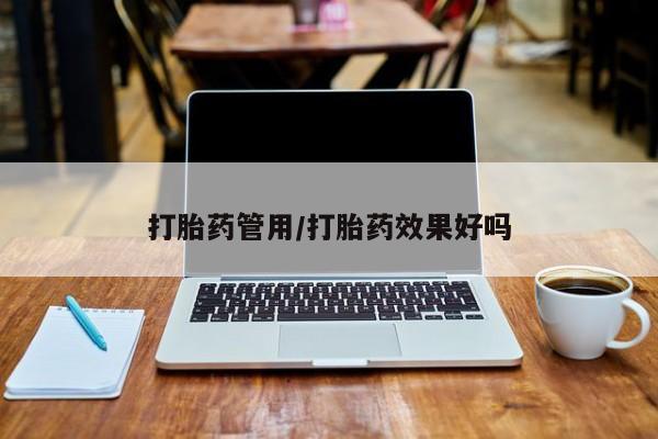 堕胎药购买打胎药管用/打胎药效果好吗