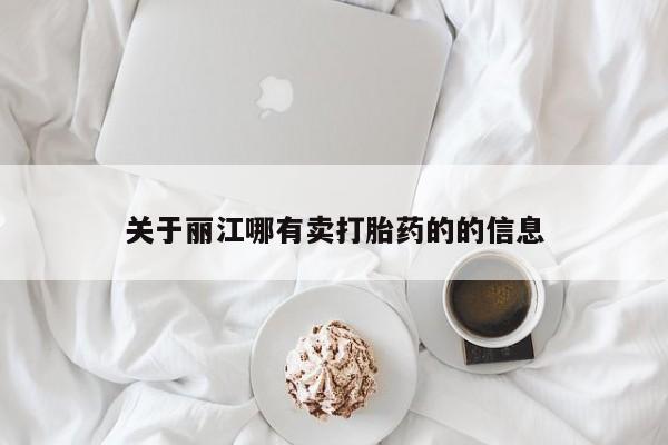 堕胎药购买关于丽江哪有卖打胎药的的信息