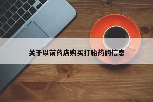 堕胎药购买关于以前药店购买打胎药的信息
