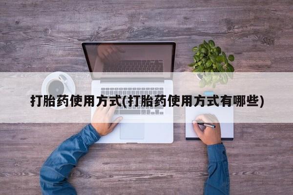堕胎药购买打胎药使用方式(打胎药使用方式有哪些)