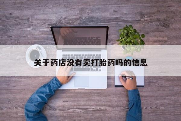堕胎药购买关于药店没有卖打胎药吗的信息